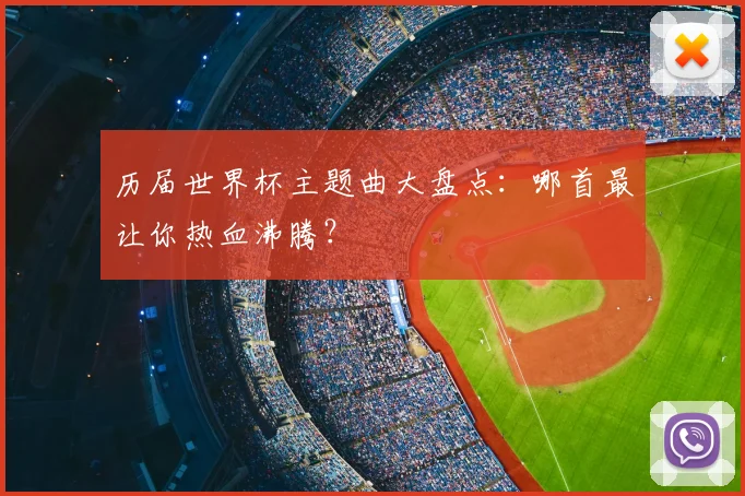 历届世界杯主题曲大盘点：哪首最让你热血沸腾？